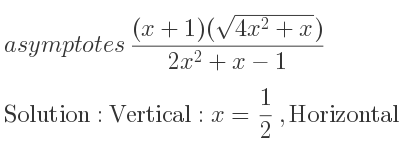 The asymptotes of ((x+1)(sqrt(4x^2+x)))/(2x^2+x-1) is Vertical: x= 1/2 ,Horizontal: y=1,y=-1